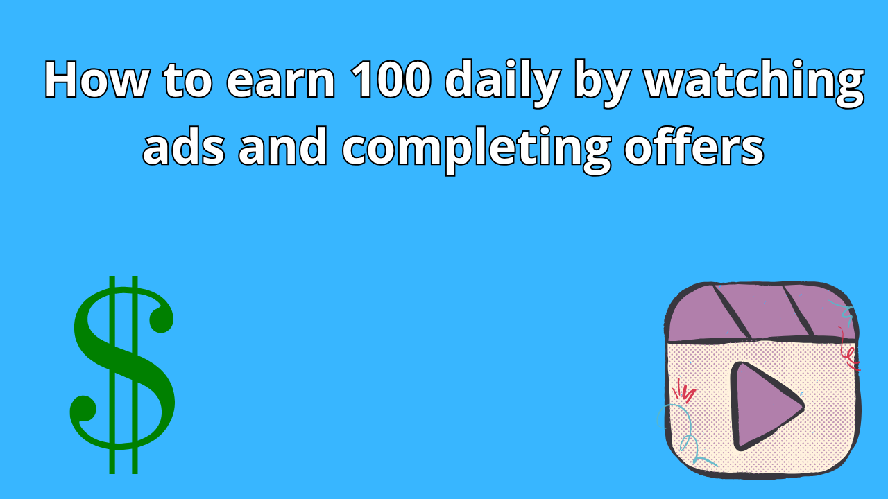 You are currently viewing How to earn 100 daily by watching ads and completing offers