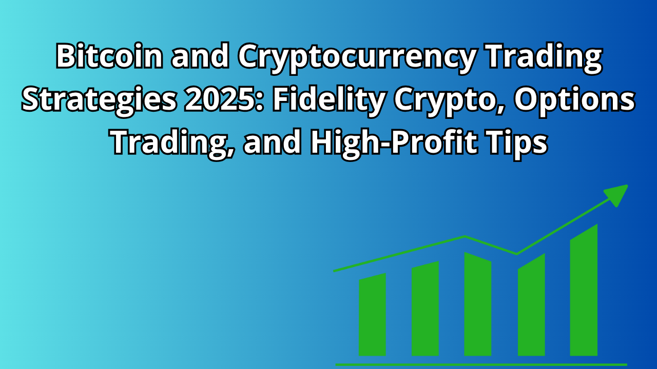 Read more about the article Bitcoin and Cryptocurrency Trading Strategies 2025: Fidelity Crypto, Options Trading, and High-Profit Tips