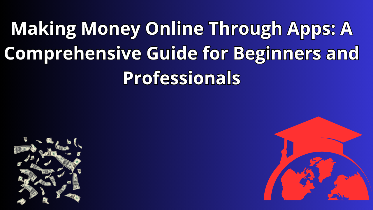 Read more about the article Making Money Online Through Apps: A Comprehensive Guide for Beginners and Professionals